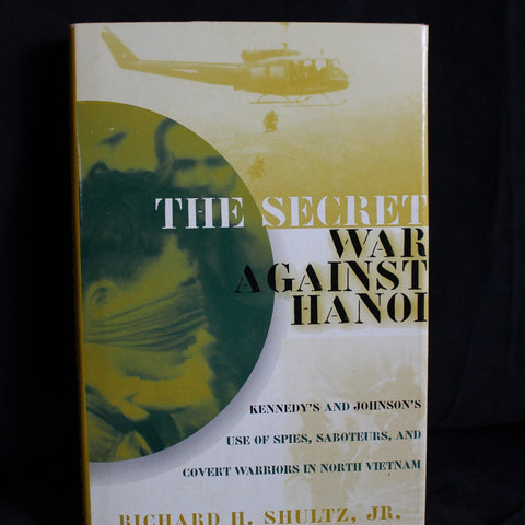 The Secret War Against Hanoi: The Untold Story of Spies, Saboteurs, and Covert Warriors in North Vietnam by Richard H. Shultz Jr., 1999