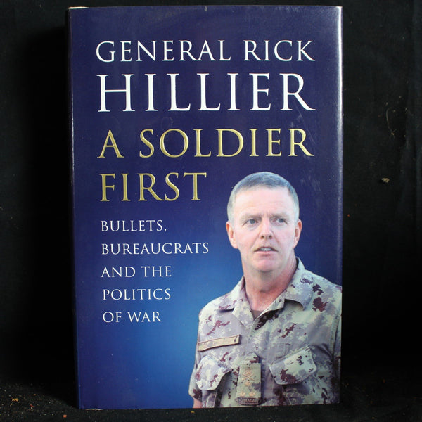 Hardcover A Soldier First: Bullets, Bureaucrats and the Politics of War by Rick Hillier,2009